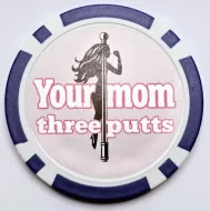 Your Mom Three Putts - Ball Mark Chip